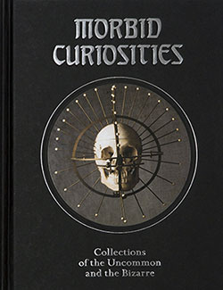 Morbid Curiosities: Collections of the Uncommon and the Bizarre